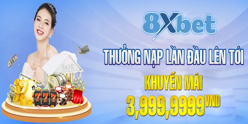 8XBET dành cho thành viên mới nạp tiền lần đầu