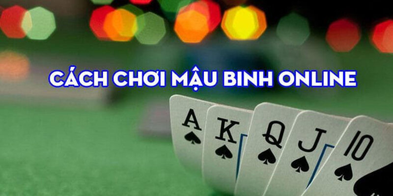 Tân binh nên bỏ túi cách chơi game bài Mậu Binh 