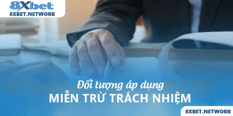 Đối tượng áp dụng miễn trừ trách nhiệm