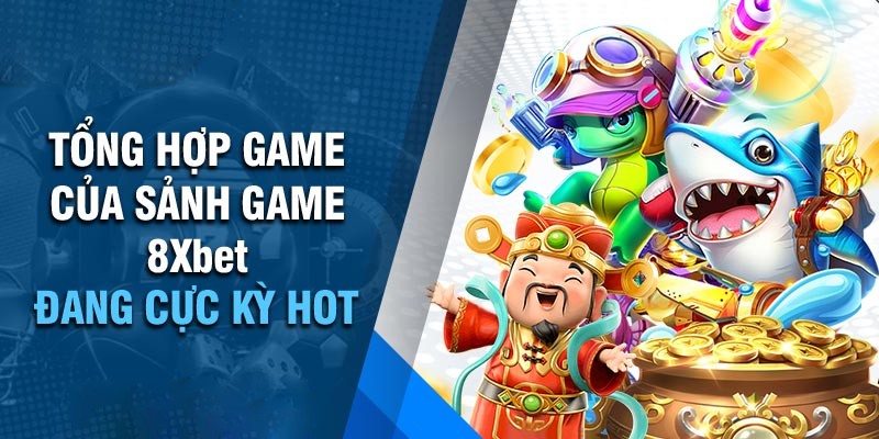 Cá cược tại 8xbet đa dạng các siêu phẩm game đặc sắc