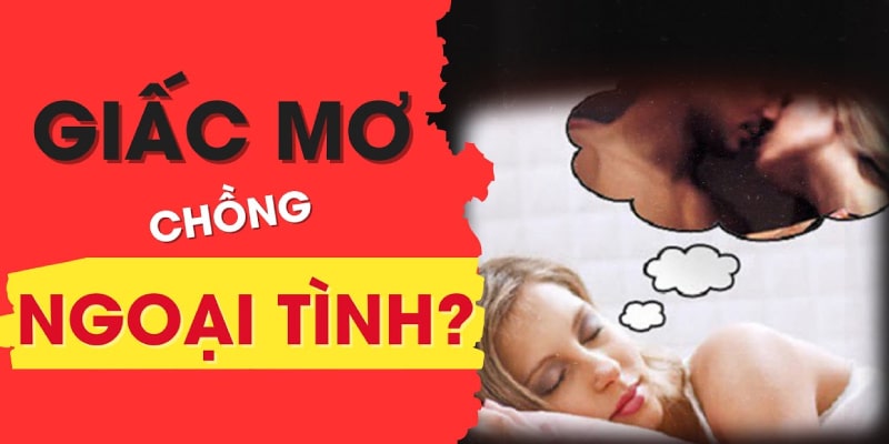 Giải Mã Giấc Mơ Thấy Chồng Ngoại Tình Là Điềm Báo Gì?