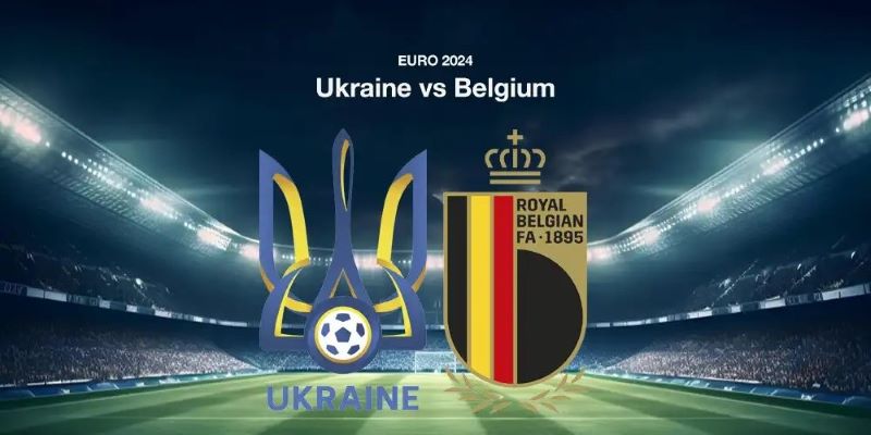 Soi kèo Ukraine vs Bỉ, 23h00 ngày 26/06 - Euro 2024