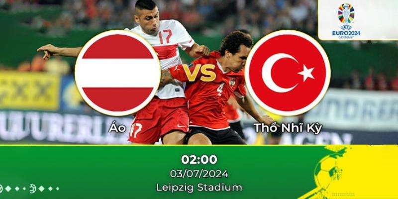 Soi Kèo Áo Vs Thổ Nhĩ Kỳ 2h00 Ngày 03/07 - Euro 2024