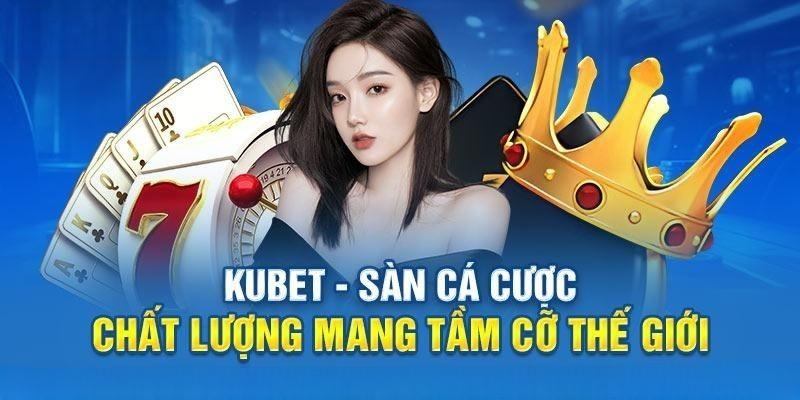 Đánh giá Độ Uy Tín của Nhà Cái Kubet chi tiết nhất!