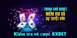 Kiểm Tra Vé Cược 8xbet – Hành Trang Cho Cao Thủ Cá Cược