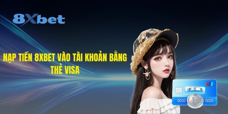 nap-tien-8xbet-vao-tai-khoan-bang-the-visa