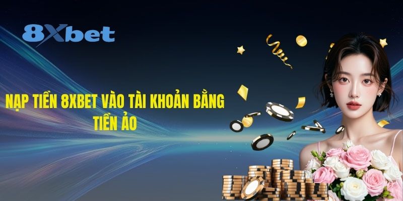 nap-tien-8xbet-vao-tai-khoan-bang-tien-ao