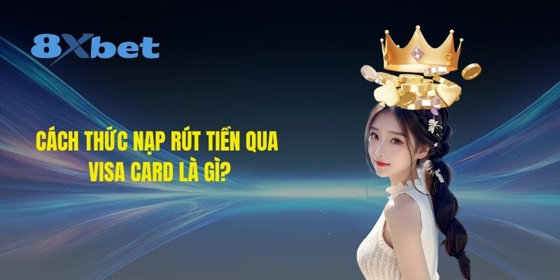 Cách thức nạp rút tiền qua visa card là gì?