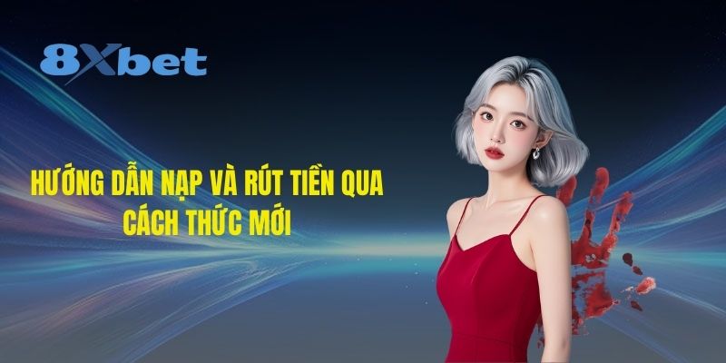 Hướng dẫn nạp và rút tiền qua cách thức mới